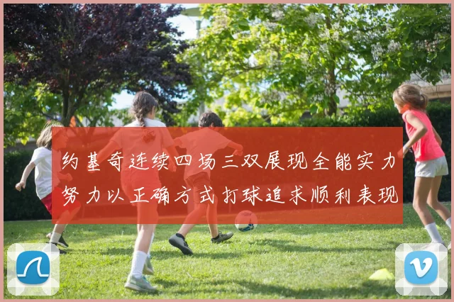 约基奇连续四场三双展现全能实力努力以正确方式打球追求顺利表现